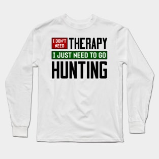 I don't need therapy, I just need to go hunting Long Sleeve T-Shirt